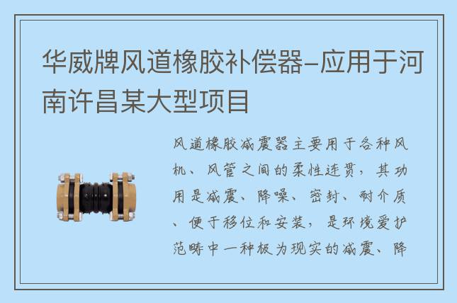 華威牌風(fēng)道橡膠補償器-應(yīng)用于河南許昌某大型項目